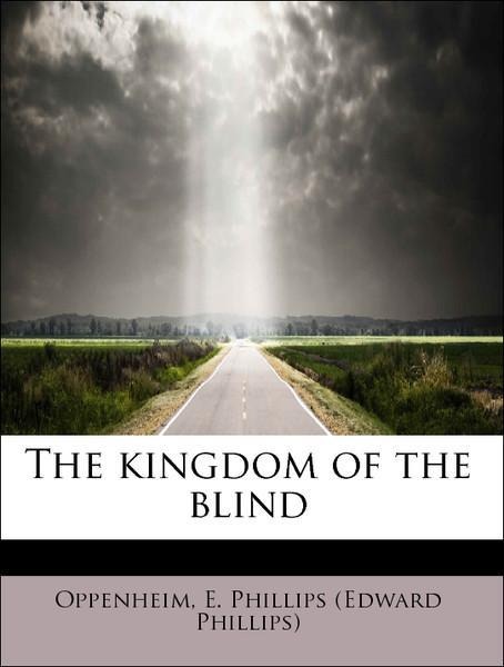 The kingdom of the blind als Taschenbuch von Oppenheim E. Phillips (Edward Phillips) - BiblioLife