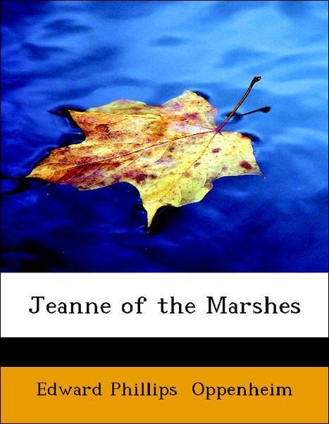 Jeanne of the Marshes als Taschenbuch von Edward Phillips Oppenheim - BiblioLife