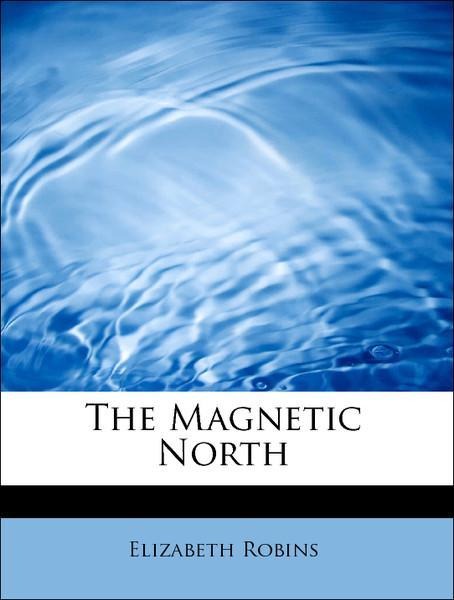The Magnetic North als Taschenbuch von Elizabeth Robins - BiblioLife