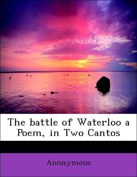 The battle of Waterloo a Poem, in Two Cantos als Taschenbuch von Anonymous - BiblioLife