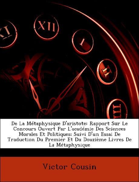 De La Métaphysique D´aristote: Rapport Sur Le Concours Ouvert Par L´académie Des Sciences Morales Et Politiques; Suivi D´un Essai De Traduction Du... - Nabu Press