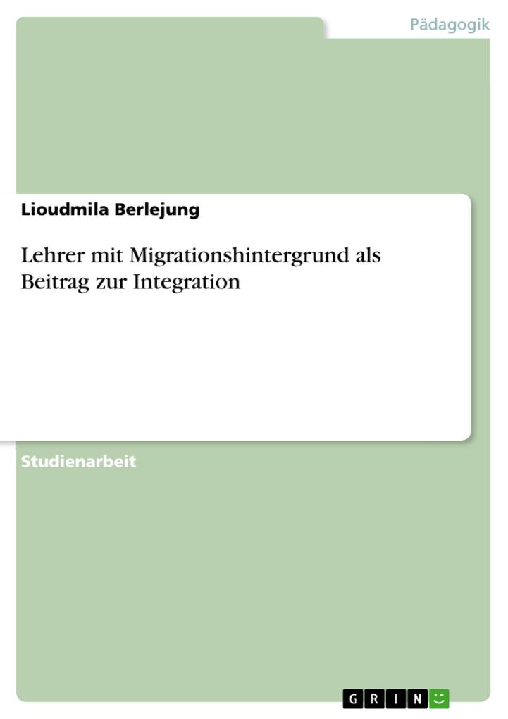 Lehrer mit Migrationshintergrund als Beitrag zur Integration als eBook von Lioudmila Berlejung - GRIN Verlag