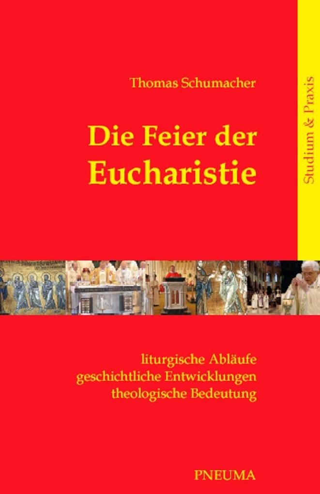 Die Feier der Eucharistie: Liturgische Abläufe - geschichtliche Entwicklungen - theologische Bedeutung Thomas Schumacher Author
