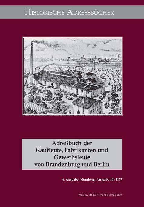 Adreßbuch der Kaufleute, Fabrikanten und Gewerbsleute von Brandenburg und Berlin, Ausgabe 1877 als eBook von - Verlag in Potsdam