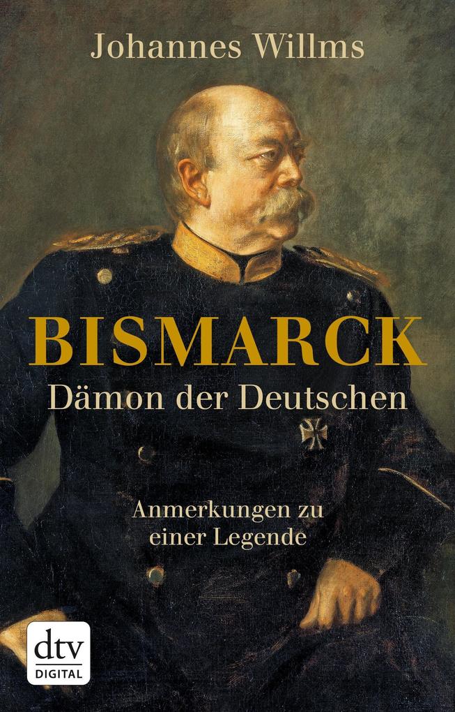 Bismarck - Dämon der Deutschen als eBook von Johannes Willms - dtv Verlagsgesellschaft