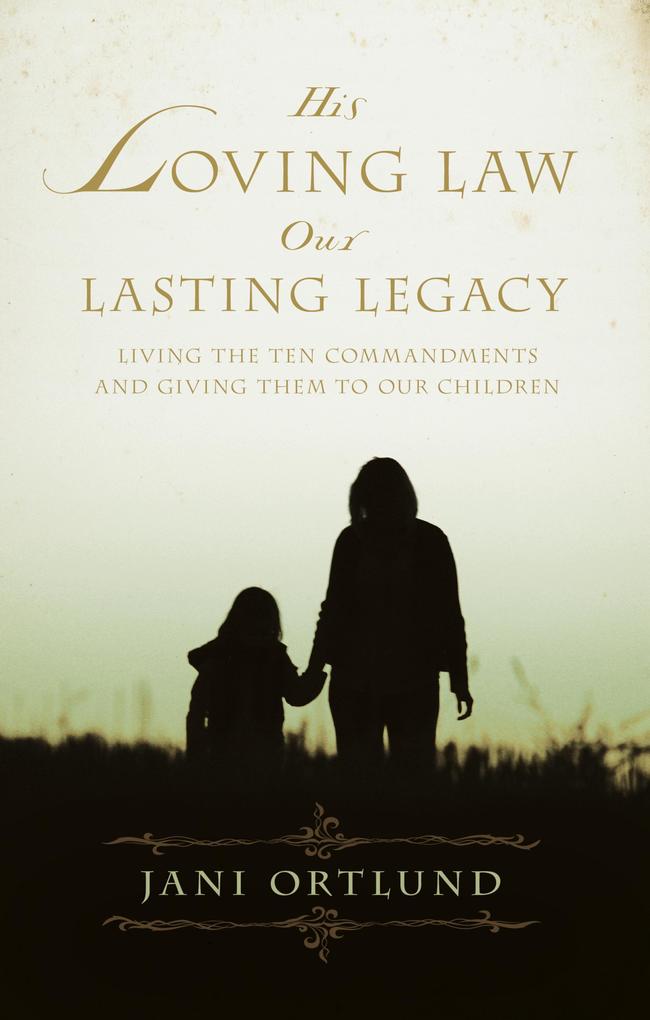His Loving Law, Our Lasting Legacy als eBook von Jani Ortlund - Crossway