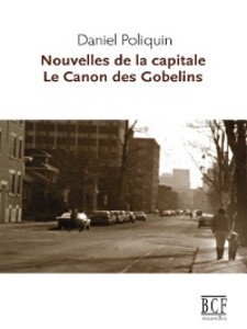 Nouvelles de la capitale suivi de Le Canon des Gobelins als eBook von Daniel Poliquin - Prise de parole