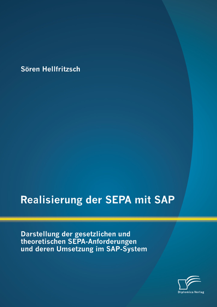Realisierung der SEPA mit SAP: Darstellung der gesetzlichen und theoretischen SEPA-Anforderungen und deren Umsetzung im SAP-System als eBook von S... - Diplomica Verlag