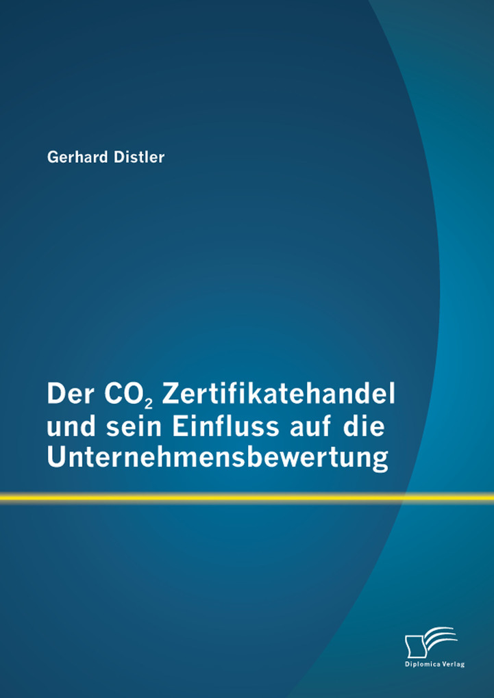 Der CO2 Zertifikatehandel und sein Einfluss auf die Unternehmensbewertung als eBook von Gerhard Distler - Diplomica Verlag