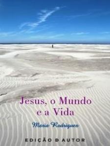 Jesus, o Mundo e a Vida als eBook von Maria Rodrigues - Escrytosed. Autor