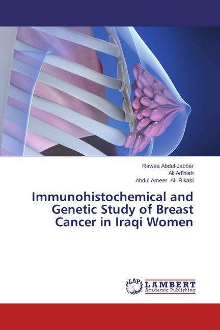 Immunohistochemical and Genetic Study of Breast Cancer in Iraqi Women als Buch von Rawaa Abdul-Jabbar, Ali Ad´hiah, Abdul Ameer Al- Rikabi - LAP Lambert Academic Publishing