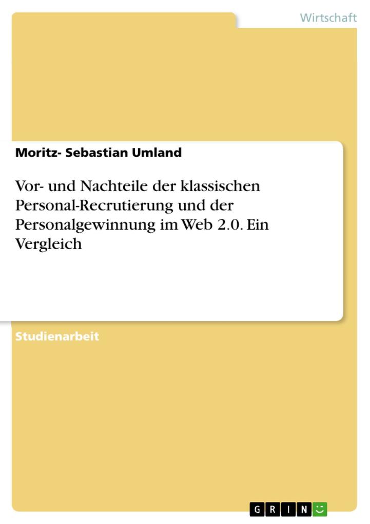 Vor- und Nachteile der klassischen Personal-Recrutierung und der Personalgewinnung im Web 2.0. Ein Vergleich als eBook von Moritz- Sebastian Umland - GRIN Verlag