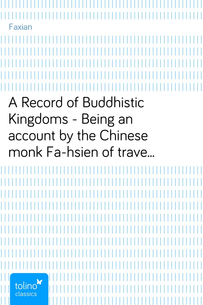 A Record of Buddhistic Kingdoms - Being an account by the Chinese monk Fa-hsien of travels in India and Ceylon (A.D. 399-414) in search of the Bud... - pubbles GmbH