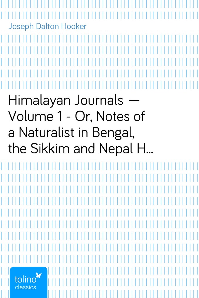 Himalayan Journals - Volume 1 - Or, Notes of a Naturalist in Bengal, the Sikkim and Nepal Himalayas, the Khasia Mountains, etc. als eBook von Jose... - pubbles GmbH