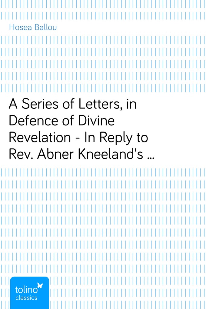 A Series of Letters, in Defence of Divine Revelation - In Reply to Rev. Abner Kneeland´s Serious Inquiry into the Authenticity of the Same. To Whi... - pubbles GmbH