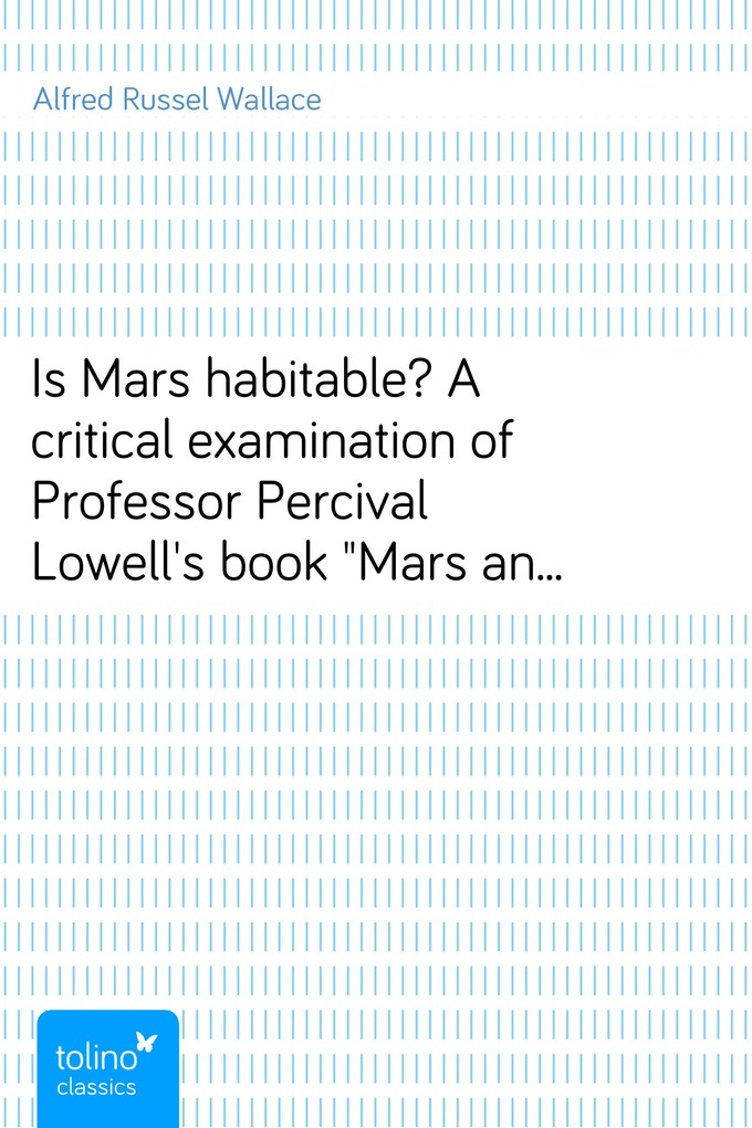 Is Mars habitable? A critical examination of Professor Percival Lowell´s book Mars and its canals, with an alternative explanation als eBook von A... - pubbles GmbH