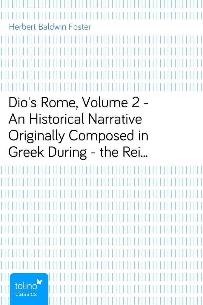 Dio´s Rome, Volume 2 - An Historical Narrative Originally Composed in Greek During - the Reigns of Septimius Severus, Geta and Caracalla, Macrinus... - pubbles GmbH