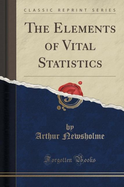 The Elements of Vital Statistics (Classic Reprint) als Taschenbuch von Arthur Newsholme - Forgotten Books