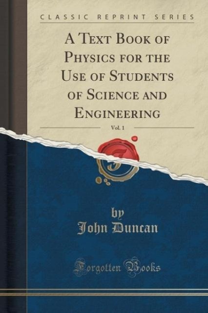 A Text Book of Physics for the Use of Students of Science and Engineering, Vol. 1 (Classic Reprint) als Taschenbuch von John Duncan - Forgotten Books