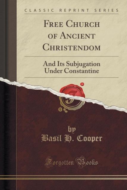 Free Church of Ancient Christendom als Taschenbuch von Basil H. Cooper - Forgotten Books