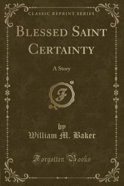 Blessed Saint Certainty als Taschenbuch von William M. Baker - Forgotten Books