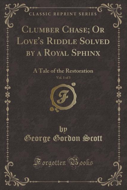 Clumber Chase; Or Love´s Riddle Solved by a Royal Sphinx, Vol. 1 of 3 als Taschenbuch von George Gordon Scott - Forgotten Books