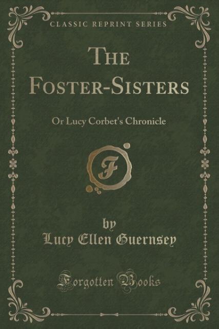 The Foster-Sisters als Taschenbuch von Lucy Ellen Guernsey - Forgotten Books