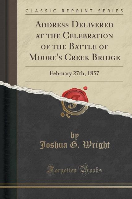Address Delivered at the Celebration of the Battle of Moore´s Creek Bridge als Taschenbuch von Joshua G. Wright - Forgotten Books