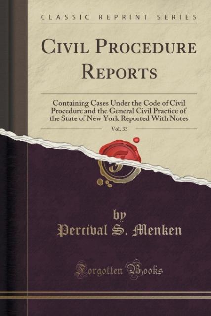 Civil Procedure Reports, Vol. 33: Containing Cases Under the Code of Civil Procedure and the General Civil Practice of the State of New York Reported With Notes (Classic Reprint)