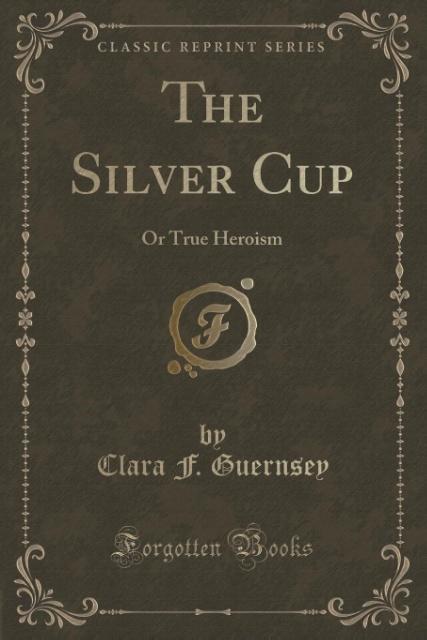 The Silver Cup als Taschenbuch von Clara F. Guernsey - Forgotten Books