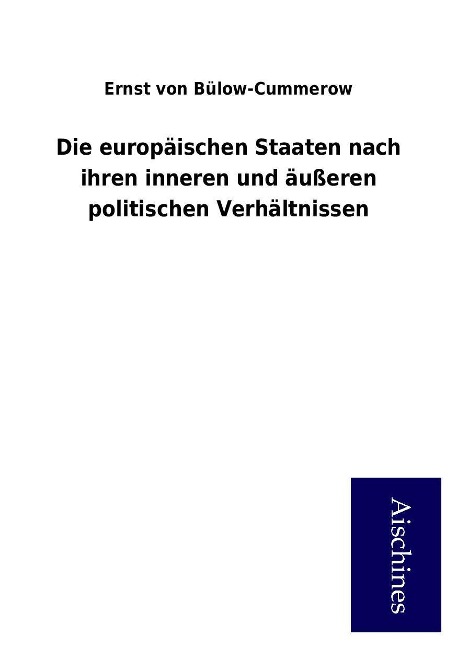 Die europäischen Staaten nach ihren inneren und äußeren politischen Verhältnissen als Buch von Ernst von Bülow-Cummerow - Aischines Verlag