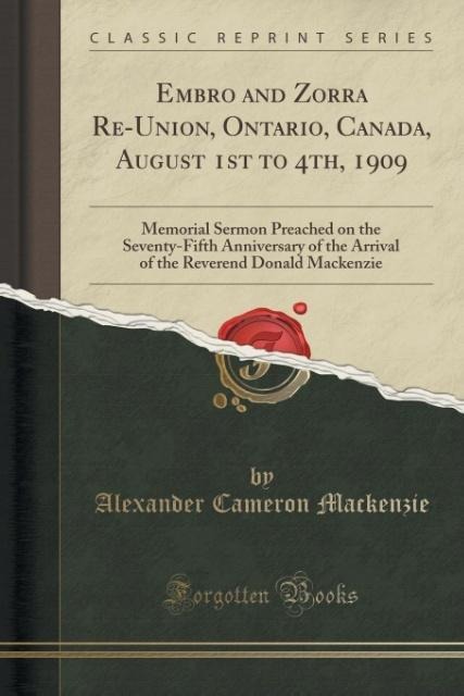 Embro and Zorra Re-Union, Ontario, Canada, August 1st to 4th, 1909 als Taschenbuch von Alexander Cameron Mackenzie - Forgotten Books