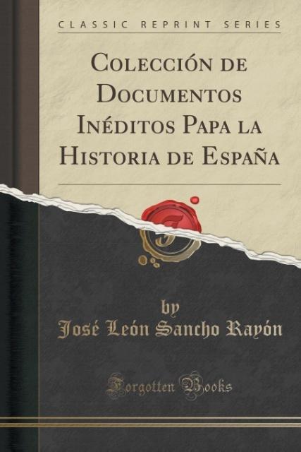 Colección de Documentos Inéditos Papa la Historia de España (Classic Reprint) als Taschenbuch von José León Sancho Rayón