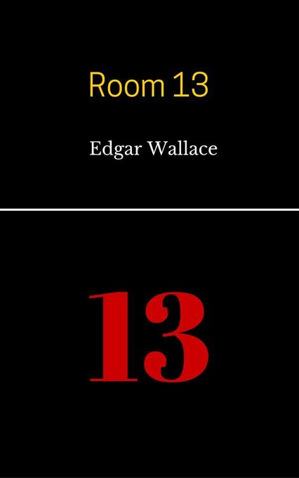 Room 13 als eBook von Edgar Wallace, Edgar Wallace, Edgar Wallace, Edgar Wallace - Edgar Wallace