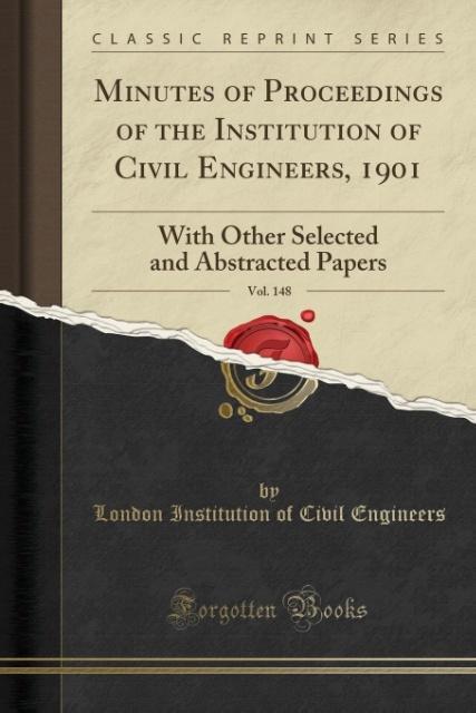 Minutes of Proceedings of the Institution of Civil Engineers, 1901, Vol. 148 als Taschenbuch von London Institution Of Civil Engineers - Forgotten Books
