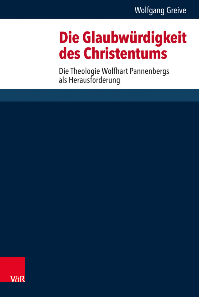 Die Glaubwurdigkeit des Christentums: Die Theologie Wolfhart Pannenbergs als Herausforderung Wolfgang Greive Author