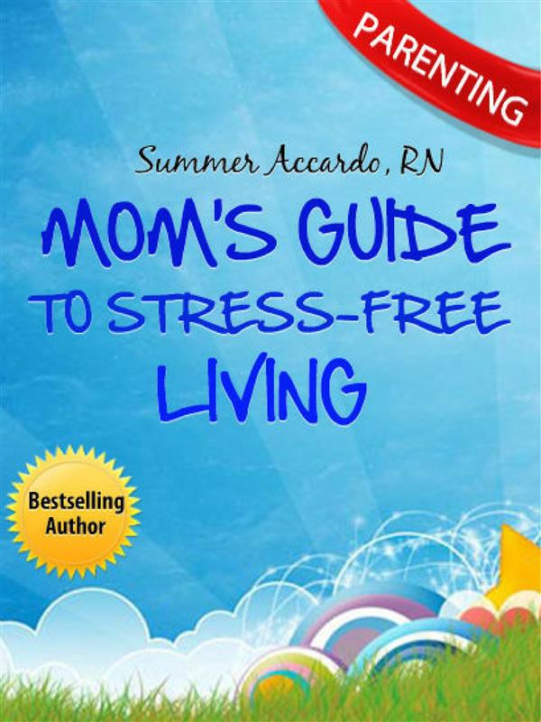 Parenting: Mom´s Guide To Stress-Free Living als eBook von RN Summer Accardo - summer accardo, RN