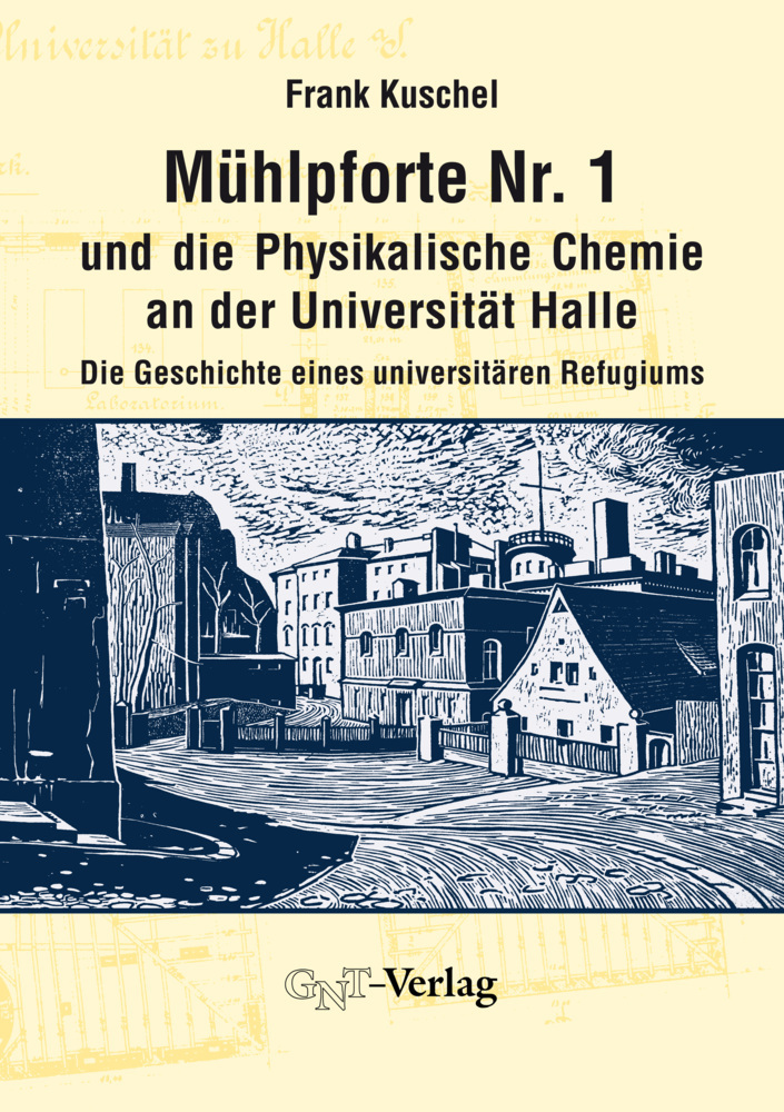 Mühlpforte Nr. 1 und die Physikalische Chemie an der Universität Halle: Die Geschichte eines universitären Refugiums
