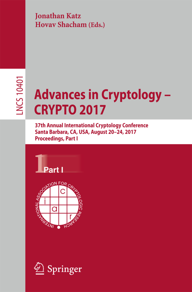 Advances in Cryptology - CRYPTO 2017: 37th Annual International Cryptology Conference, Santa Barbara, CA, USA, August 20-24, 2017, Proceedings, Part I (Lecture Notes in Computer Science, Band 10401)