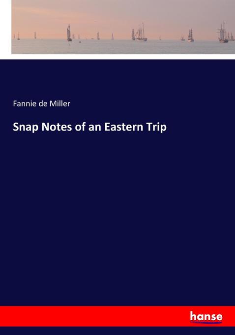 Snap Notes of an Eastern Trip als Buch von Fannie de Miller - Hansebooks