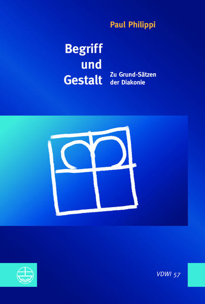 Begriff und Gestalt: Zu Grund-Sätzen der Diakonie (Veröffentlichungen des Diakoniewissenschaftlichen Instituts an der Universität Heidelberg (VDWI), Band 57)