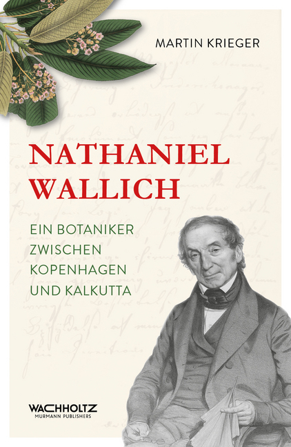 Nathaniel Wallich. Ein Botaniker zwischen Kopenhagen und Kalkutta