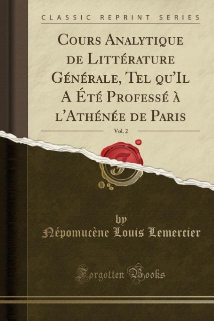 Cours Analytique de Littérature Générale, Tel qu'Il A Été Professé à l'Athénée de Paris, Vol. 2 (Classic Reprint)