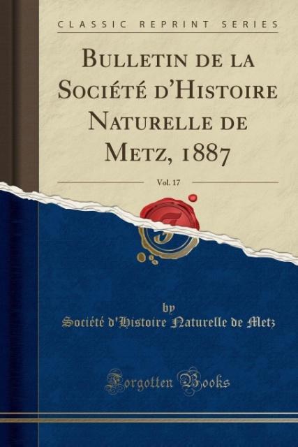 Bulletin de la Societe D Histoire Naturelle de Metz, 1887, Vol. 17 (Classic Reprint) (Paperback)