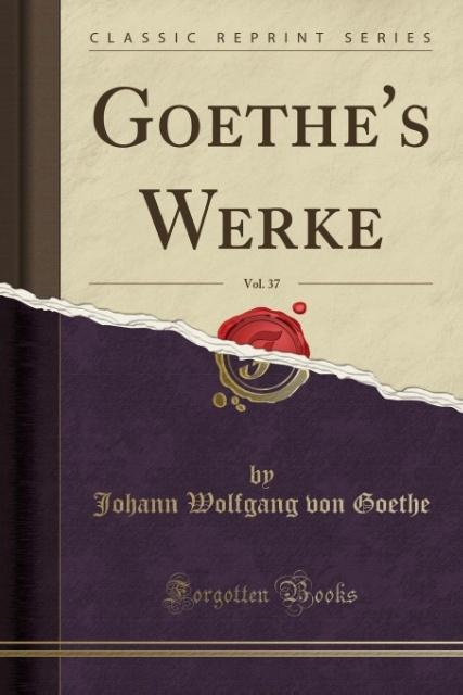Goethe´s Werke, Vol. 37 (Classic Reprint) als Taschenbuch von Johann Wolfgang von Goethe