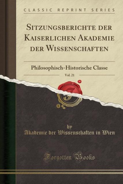 Sitzungsberichte der Kaiserlichen Akademie der Wissenschaften, Vol. 21: Philosophisch-Historische Classe (Classic Reprint)