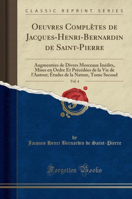 Oeuvres Complètes de Jacques-Henri-Bernardin de Saint-Pierre, Vol. 4: Augmentées de Divers Morceaux Inédits, Mises