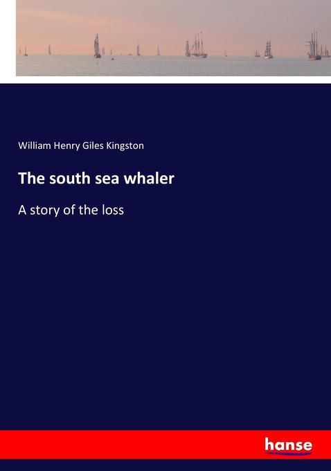 The south sea whaler als Buch von William Henry Giles Kingston - Hansebooks