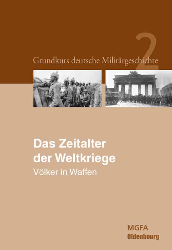 Grundkurs deutsche Militärgeschichte: Grundkurs deutsche Militärgeschichte 2. Das Zeitalter der Weltkriege 1914 und 1945: Völker in Waffen: Bd. 2