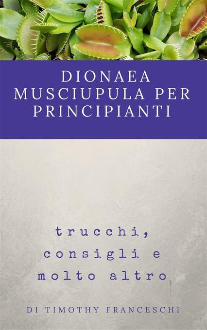 Dionaea Muscipula per principianti als eBook von timothy franceschi - Timothy Franceschi